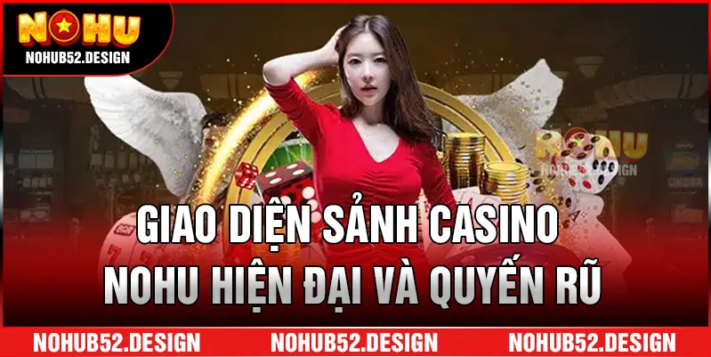 Giao diện sảnh casino nohu hiện đại và quyến rũ