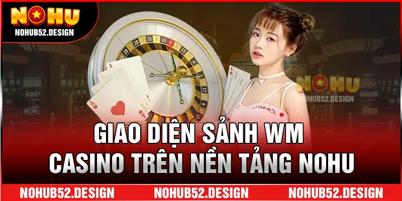 Giao diện sảnh WM Casino trên nền tảng Nohu