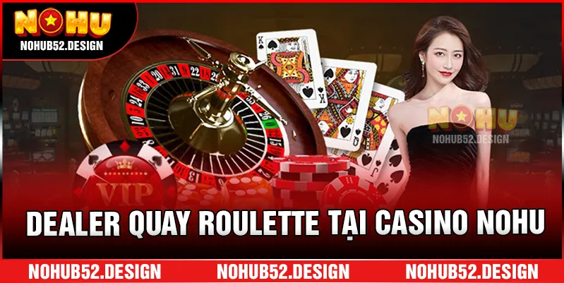 Dealer đang quay Roulette tại Casino Nohu