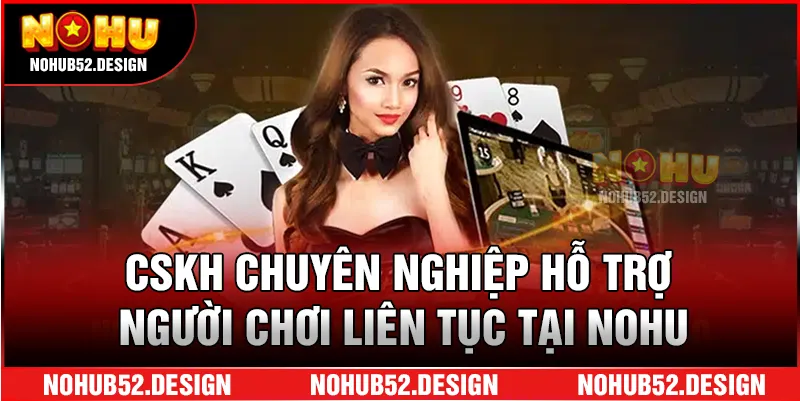 CSKH chuyên nghiệp hỗ trợ người chơi liên tục tại Nohu