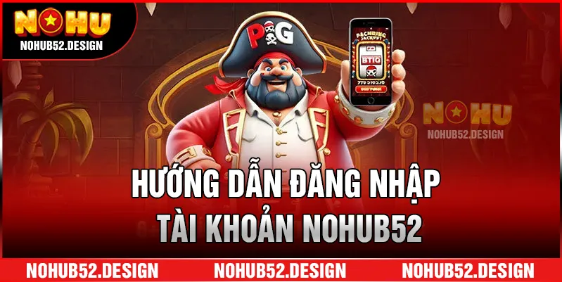 Hướng dẫn đăng nhập tài khoản NOHUB52.