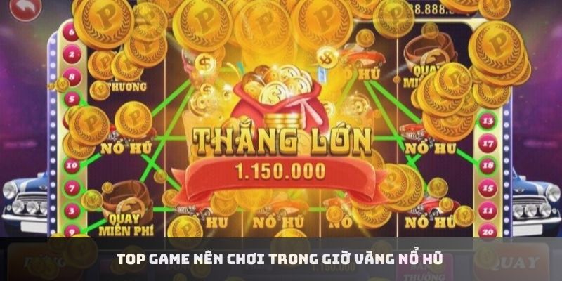 Top các sản phẩm nổ hũ không thể bỏ qua trong giờ vàng